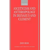Asceticism and Anthropology in Irenaeus and Clement