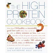 The High-Protein Cookbook: More Than 150 Healthy and Irresistibly Good Low-Carb Dishes That Can Be on the Table in Thirty Minutes or Less.