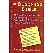 The Business Bible: 10 New Commandments for Bringing Spirituality & Ethical Values into the Workplace