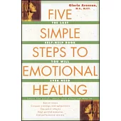 Five Simple Steps to Emotional Healing: The Last Self-Help Book You Will Ever Need