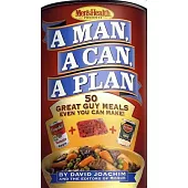 A Man, a Can, a Plan: 50 Great Guy Meals Even You Can Make