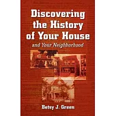 Discovering the History of Your House: And Your Neighborhood