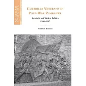 Guerrilla Veterans in Post-War Zimbabwe: Symbolic and Violent Politics, 1980-1987