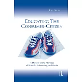 Educating the Consumer-Citizen: A History of the Marriage of Schools, Advertising, and Media