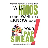 What Hmos Don’t Want You to Know About Your Pap Smear: And What Every Woman Should Know
