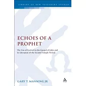 Echoes Of A Prophet: The Use of Ezekiel in the Gospel Of John And In Literature Of The Second Temple Period