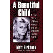 A Beautiful Child: A True Story of Hope, Horror, and an Enduring Human Spirit