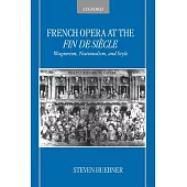 French Opera At The Fin De Siecle: Wagnerism, Nationalism, And Style