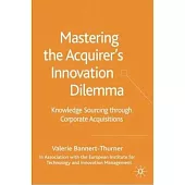 Mastering the Acquirer’s Innovation Dilemma: Knowledge Sourcing Through Corporate Acquisitions