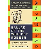 Ballad of the Whiskey Robber: A True Story of Bank Heists, Ice Hockey, Transylvanian Pelt Smuggling, Moonlighting Detectives, and Broken Hearts