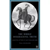 The Whole Disgraceful Truth: Selected Letters of Lady Caroline Lamb