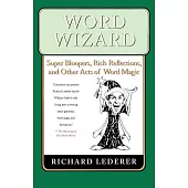 Word Wizard: Super Bloopers, Rich Reflections, And Other Acts of Word Magic