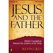 Jesus and the Father: Modern Evangelicals Reinvent the Doctrine of the Trinity