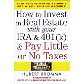 How to Invest in Real Estate With Your Ira and 401k & Pay Little or No Taxes: Turn Your Retirement Accounts into Wealth-building