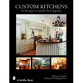 Custom Kitchens: 50 Designs to Satisfy Your Appetite