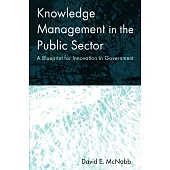 Knowledge Management in the Public Sector: A Blueprint for Innovation in Government