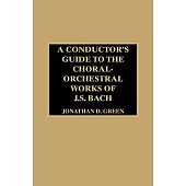 A Conductor’s Guide to the Choral-Orchestral Works of J. S. Bach