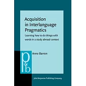Acquisition in Interlanguage Pragmatics: Learning How to Do Things With Words in a Study Abroad Context