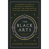 The Black Arts: A Concise History of Witchcraft, Demonology, Astrology, Alchemy, and Other Mystical Practices Throughout the Ages