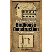 The Complete Book of Birdhouse Construction for Woodworkers
