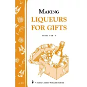 Making Liqueurs for Gifts: Storey Country Wisdom Bulletin A-101