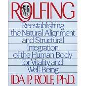 Rolfing: Reestablishing the Natural Alignment and Structural Integration of the Human Body for Vitality and Well-Being