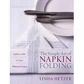 The Simple Art of Napkin Folding: 94 Fancy Folds for Every Tabletop Occasion