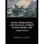 Soviet Operational and Tactical Combat in Manchuria, 1945: August Storm