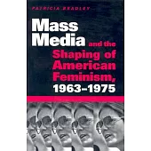 Mass Media and the Shaping of American Feminism, 1963-1975