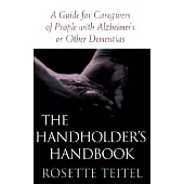 The Handholder’s Handbook: A Guide for Caregivers of People With Alzheimer’s or Other Dementias