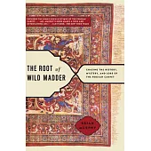 The Root of Wild Madder: Chasing the History, Mystery, and Lore of the Persian Carpet