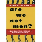 Are We Not Men?: Masculine Anxiety and the Problem of African-American Identity