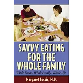 Savvy Eating for the Whole Family: Whole Foods, Whole Family, Whole Life