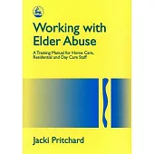 Working With Elder Abuse: A Training Manual for Home Care, Residential and Day Care Staff