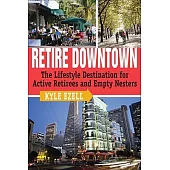 Retire Downtown: The Lifestyle Destination for Active Retirees and Empty Nesters