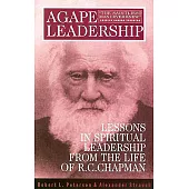 Agape Leadership: Lessons in Spiritual Leadership from the Life of R.C. Chapman