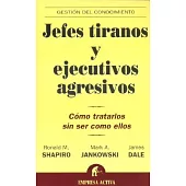 Jefes Tiranos Y Ejecutivos Agresivos / Bullies, Tyrants, And Impossible People: Como Tratarlos Sin Ser Como Ellos / How to Treat