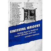 Ravishing Maidens: Writing Rape in Medieval French Literature and Law