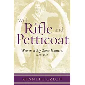 With Rifle and Petticoat: Women As Big Game Hunters, 1880-1940