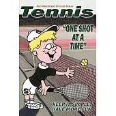 Tennis--One Shot At A Time: Keep It Simple, Have More Fun