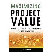 Maximizing Project Value: Defining, Managing, And Measuring for Optimal Return