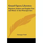Grand Opera Librettos:Rigoletto, Italian And English Text And Music of the Principal Airs