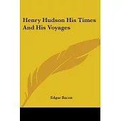 Henry Hudson His Times And His Voyages