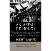 Affair of Honor Woodrow Wilson and the Occupation of Veracruz