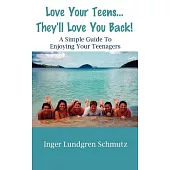 Love Your Teens... They’ll Love You Back! A Simple Guide To Enjoying Your Teenagers