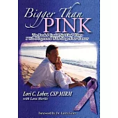 Bigger Than Pink: The Book I Could Not Find When I Was Diagnosed With Stage Four Cancer