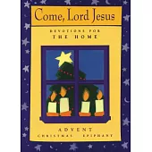 Come, Lord Jesus: Devotions for the Home Advent Christmas Epiphany
