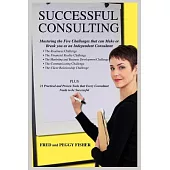 Successful Consulting: Mastering the Five Challenges That Can Make or Break You As an Independent Consultant