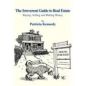 The Irreverent Guide to Real Estate: Buying, Selling and Making Money