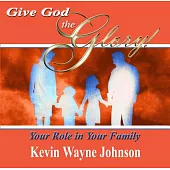 Give God the Glory!: Your Role in Your Family